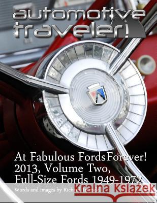Automotive Traveler: At Fabulous Fords Forever! 2013, Volume Two: Full-Size Fords 1949-1972 Richard Truesdell 9781489555403 Createspace