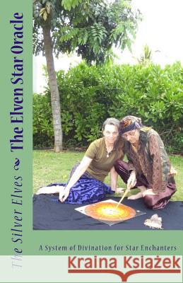 The Elven Star Oracle: A System of Divination for Star Enchanters The Silver Elves 9781489556219 Createspace