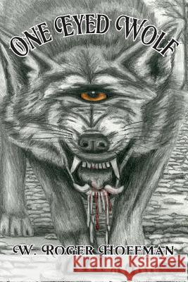 One Eyed Wolf W. Roger Hoffman Steve Ward Paula J. Hoffman 9781489558763 Createspace