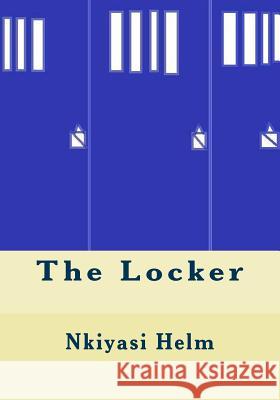 The Locker Miss Nkiyasi L. Helm Miss Nkiyasi L. Helm 9781489559289 Createspace