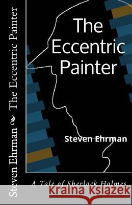 The Eccentric Painter Steven Ehrman 9781489561954 Createspace
