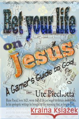 Bet your life on Jesus: A gamer's guide to God Piechotta, Ute 9781489562357 Createspace