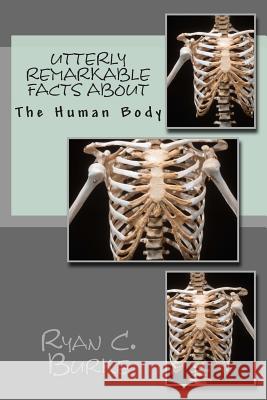 Utterly Remarkable Facts About The Human Body Burke, Ryan C. 9781489562616