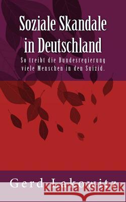 Soziale Skandale in Deutschland: So treibt die Bundesregierung viele Menschen in den Suizid. Lakowitz, Gerd 9781489564047 Createspace