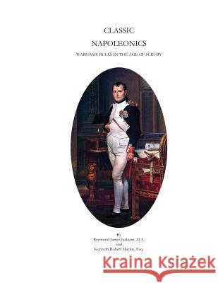 Classic Napoleonics: Wargame Rules in the Age of Scruby Raymond James Jackso Kenneth Robert MacKi 9781489564443