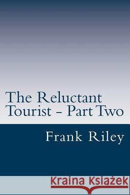 The Reluctant Tourist - Part Two: China - South Africa - United States of America Frank Riley 9781489564771 Createspace