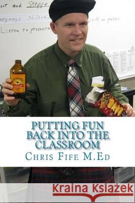 Putting Fun Back Into the Classroom Chris Fif 9781489566287 Createspace