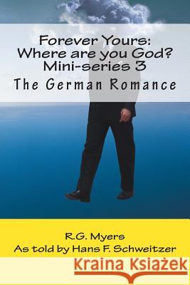 Forever Yours: Where are you God?: The German Romance Schweitzer, Hans Franz 9781489566706 Createspace