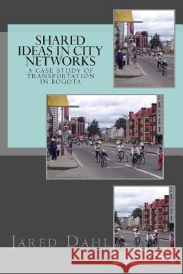 Shared Ideas in City Networks: A Case Study of Transportation in Bogota Jared Dahl 9781489567024