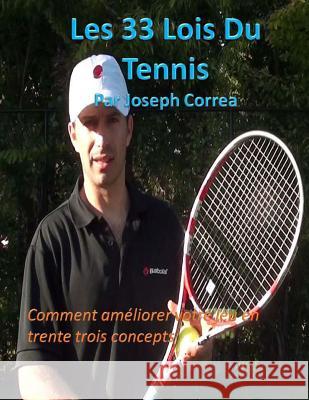 Les 33 Lois Du Tennis: Comment amliorer votre jeu en trente trois concepts Correa, Joseph 9781489568151 Createspace
