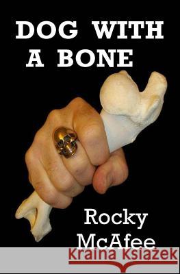 Dog With A Bone McAfee, Rocky 9781489570116 Createspace