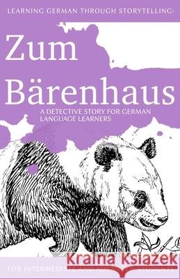 Learning German through Storytelling: Zum Bärenhaus - a detective story for German language learners (includes exercises): for intermediate and advanc Klein, André 9781489571847