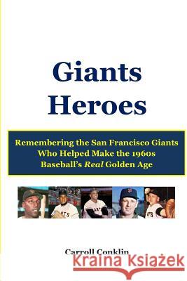 Giants Heroes: Remembering the San Francisco Giants Who Helped Make the 1960s Baseball's Real Golden Age Roy Bailey Carroll Conklin 9781489571915 Cambridge University Press