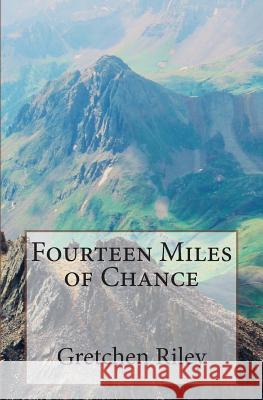 Fourteen Miles of Chance Gretchen Riley 9781489574961 Createspace