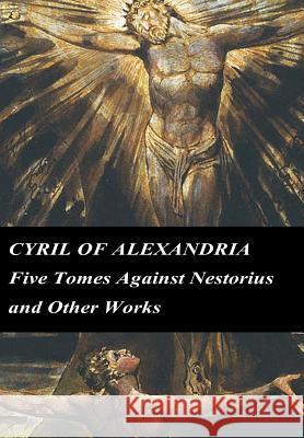 Cyril of Alexandria: Five Tomes Against Nestorius and Other Works Cyril of Alexandria                      Jeffrey Pizzuto 9781489575586 Createspace