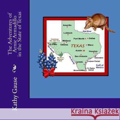 The Adventures of Arnie Armadillo in the State of Texas Kathy Gause 9781489577221