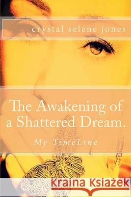 The Awakening of a Shattered Dream.: My TimeLine Jones, Crystal S. 9781489577627