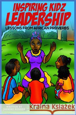 Inspiring Kidz Leadership Lessons from African Proverbs Jasmine Renner D. Peipei 9781489577689