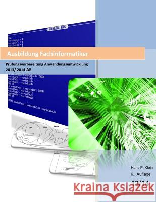 Ausbildung Fachinformatiker Prüfungsvorbereitung Anwendungsentwicklung AE 2013/2014: 6. überarbeitete Auflage 13/14 mit großem SQL-Kapitel Klein K., Hans Peter 9781489578075