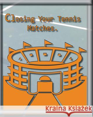 Closing Your Tennis Matches.: Think of me as your Virtual Tennis Coach! Ferdinando, Rita 9781489579263