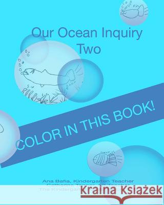 Our Ocean Inquiry: Book Two Catherine Tanner Ana Bafia Kindergarten Class Roo 9781489579409 Createspace