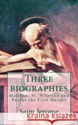 Three biographies: Malchus, St. Hilarion and Paulus the First Hermit Saint Jerome 9781489580153