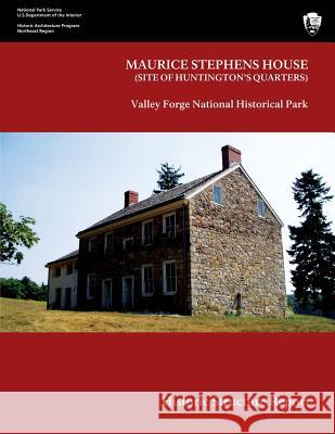 Maurice Stephens House Valley Forge National Historical Park Historic Structure Report U. S. Department Nationa 9781489581983 Createspace