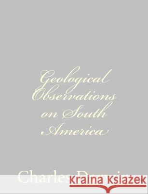 Geological Observations on South America Charles Darwin 9781489582072 Createspace