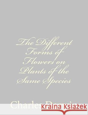 The Different Forms of Flowers on Plants of the Same Species Charles Darwin 9781489582102 Createspace