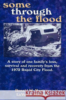 some through the flood: A story of one family's loss, survival and recovery from the 1972 Rapid City Flood. Masters, Lavonne 9781489582706 Createspace