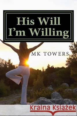 His Will I'm Willing M. K. Towers 9781489583345 Createspace