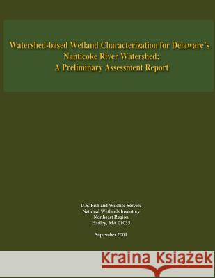 Watershed-based Wetland Characterization for Delaware's Nanticoke River Watershed: A Preliminary Assessment Report Bergquist, H. C. 9781489583673 Createspace