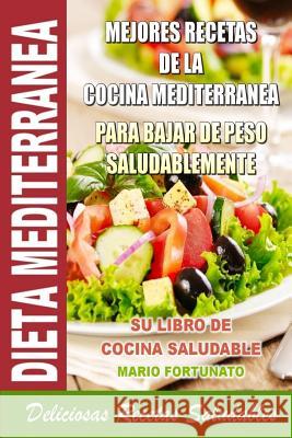 Dieta Mediterranea - Mejores Recetas de la Cocina Mediterranea Para Bajar de Peso Saludablemente: Su Libro de Cocina Saludable - Deliciosas Recetas Sa Mario Fortunato 9781489583697 Createspace