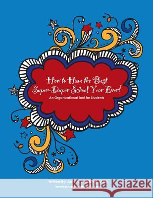 How to Have the Best Super-Duper School Year Ever!: An Organizational Tool for Students M. Ed Amy K. Weisberg Rhonda Conry 9781489583833 Createspace