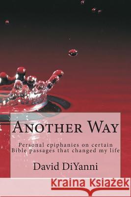 Another Way: Personal Epiphanies that changed my life DiYanni, David 9781489583840 Createspace