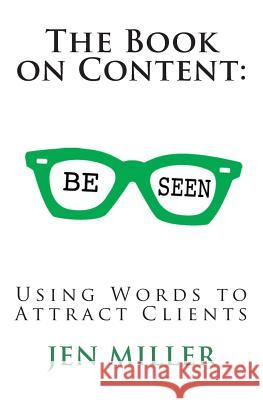 The Book on Content: Using Words To Attract Clients Miller, Jen 9781489583901 Createspace