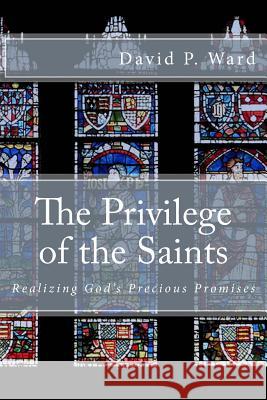 The Privilege of the Saints David P. Ward 9781489584861
