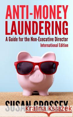 Anti-Money Laundering: A Guide for the Non-Executive Director lnternational Edition: Everything any Director or Partner of a Firm Covered by Grossey, Susan 9781489587343 Createspace