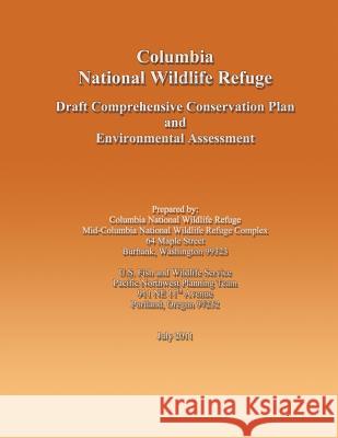 Columbia National Wildlife Refuge Draft Comprehensive Conservation Plan and Environmental Assessment U S Fish & Wildlife Service 9781489587619 Createspace