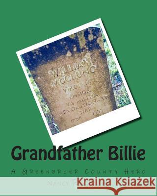 Grandfather Billie: A Greenbrier County Hero Nancy Richmond 9781489588012 Createspace