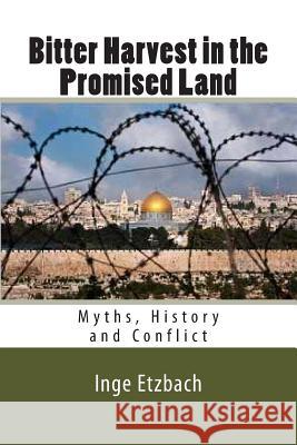 Bitter Harvest in the Promised Land: Myths, History and Conflict Inge Etzbach 9781489588524