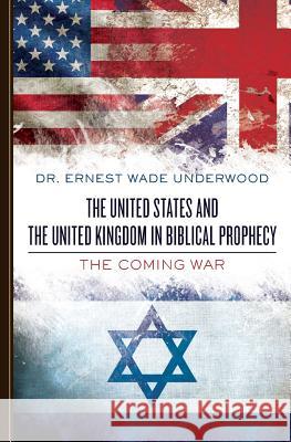 The United States and The United Kingdom in Biblical Prophecy: The Coming War Underwood, Ernest Wade 9781489589200 Createspace