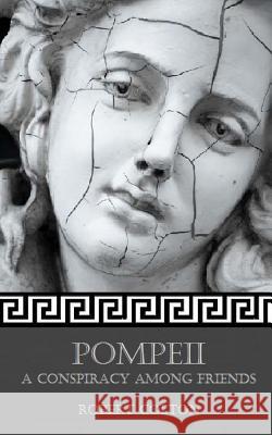 Pompeii: A Conspiracy Among Friends Robert Colton 9781489590961 Createspace