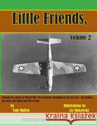Little Friends Volume II: Second of a series of World War Two histories focusing on the air war - the planes, the men, the times and the events. Makowski, Liz 9781489591777 Createspace Independent Publishing Platform