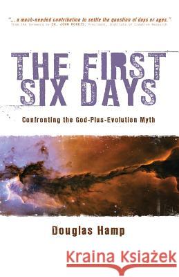 The First Six Days: Confronting the God-Plus-Evolution Myth MR Douglas Hamp 9781489591982