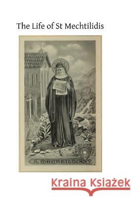 The Life of St Mechtilidis Saint Mechtilidis Brother Hermenegil 9781489592071 Createspace