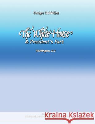 Design Guideline: The White House and President's Park U. S. Department Nationa 9781489592187 Createspace