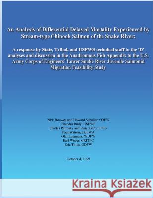 An Analysis of Differential Delayed Mortality Experienced by Stream-type Chinook Salmon of the Snake River: A response by State, Tribal, and USFWS tec Schaller, Howard 9781489593320 Createspace