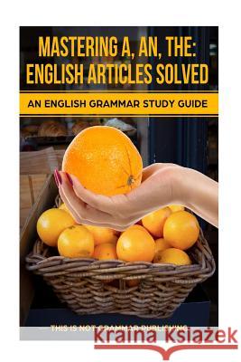 Mastering A, An, The - English Articles Solved: An English Grammar Study Guide Porter, Douglas C. 9781489593962