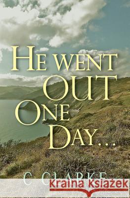 He Went Out One Day..: The Curve Of Deceit Clarke, C. 9781489598912 Createspace